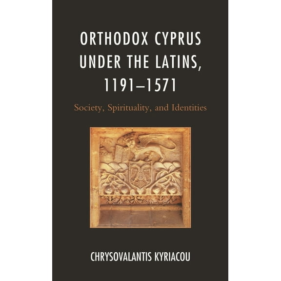 Byzantium: A European Empire and Its Leg Orthodox Cyprus Under the Latins, 1191-1571: Society, Spirituality, and Identities, (Paperback)