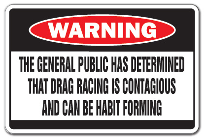THE GENERAL PUBLIC HAS DETERMINED THAT DRAG RACING Funny Sign gift THE GENERAL PUBLIC HAS DETERMINED THAT DRAG RACING Funny Sign gift