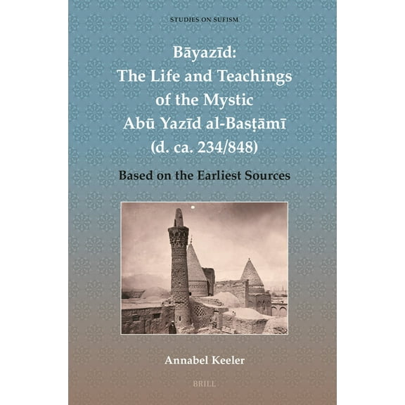 Studies on Sufism Bāyazīd: The Life and Teachings of the Mystic Abū Yazīd Al-Basṭāmī (D. Ca. 234/848):, Book 9, (Hardcover)