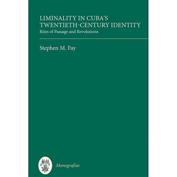 MonografÃ­as a Liminality in Cuba's Twentieth-Century Identity: Rites of Passage and Revolutions, Book 384, (Hardcover)