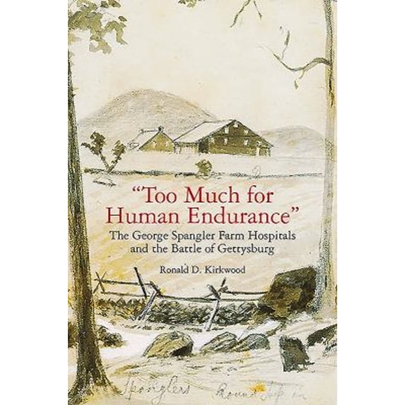Pre-Owned Too Much for Human Endurance : The George Spangler Farm Hospitals and the Battle of Gettysburg (Paperback) 9781611215311