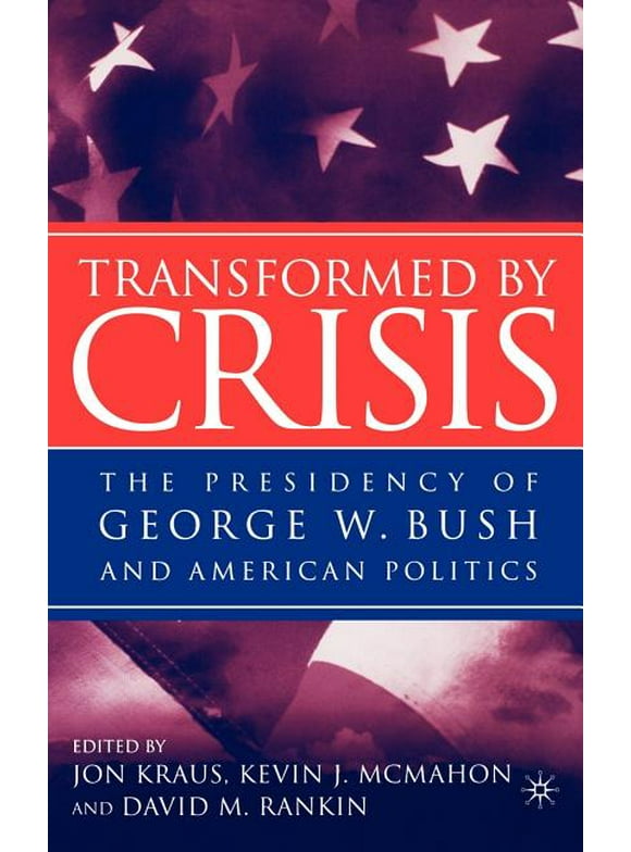 Transformed by Crisis: The Presidency of George W. Bush and American Politics (Hardcover)