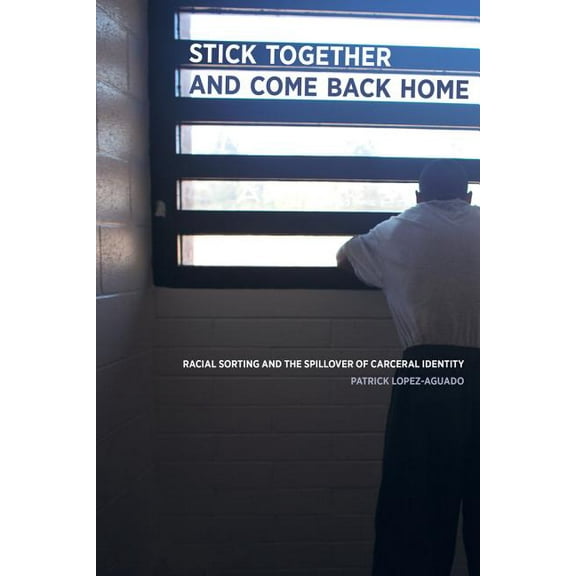 Stick Together and Come Back Home : Racial Sorting and the Spillover of Carceral Identity (Edition 1) (Paperback)