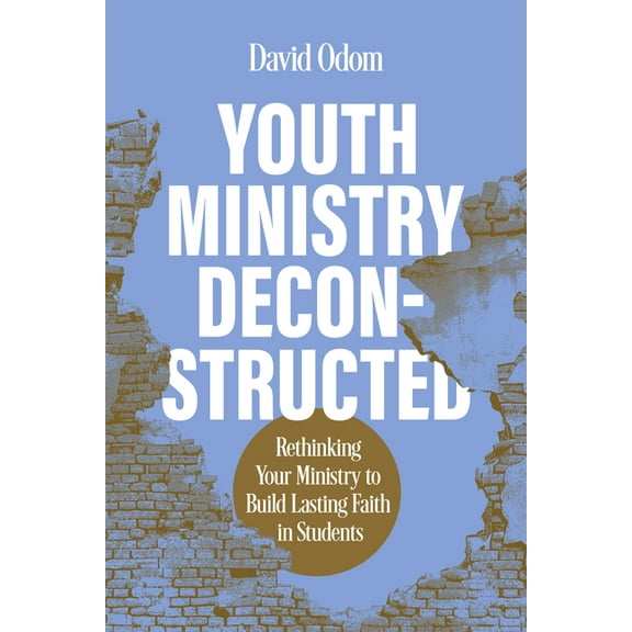 Youth Ministry Deconstructed: Rethinking Your Ministry to Build Lasting Faith in Students, (Paperback)