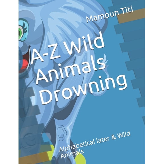 Mamoun Titi A-Z Wild Animals Drowning: Alphabetical later & Wild Animals, Book 1, (Paperback)