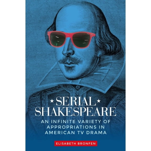 Manchester University Press: Serial Shakespeare: An Infinite Variety of Appropriations in American TV Drama (Hardcover)