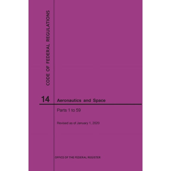 Code of Federal Regulations: Code of Federal Regulations, Title 14, Aeronautics and Space, Parts 1-59, 2020 (Paperback)