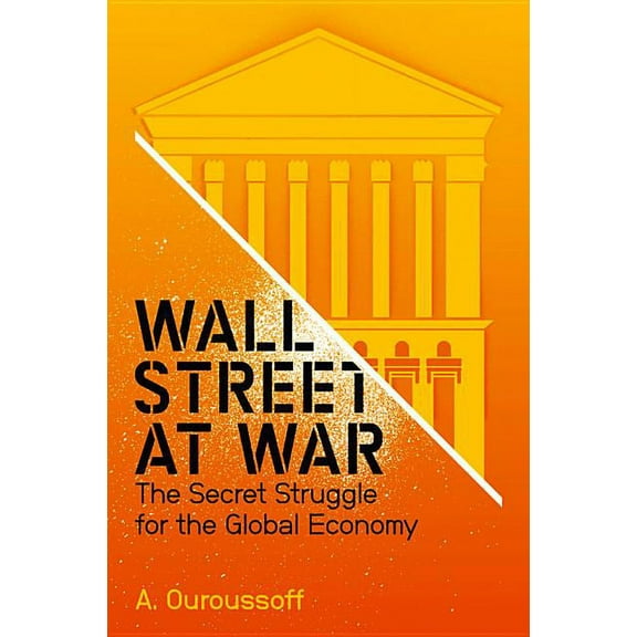 Wall Street at War : The Secret Struggle for the Global Economy (Paperback)