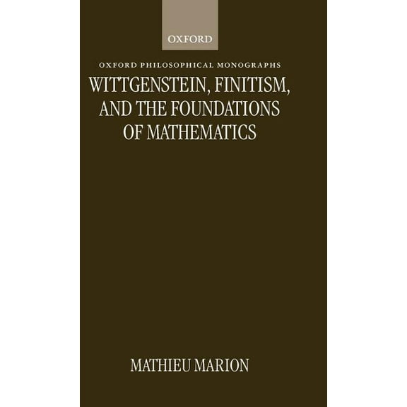 Oxford Philosophical Monographs Wittgenstein, Finitism, and the Foundations of Mathematics, (Hardcover)