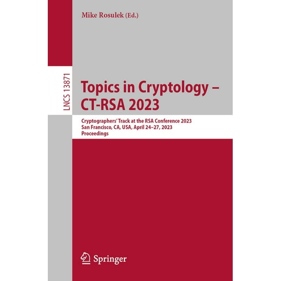 Lecture Notes in Computer Science Topics in Cryptology - Ct-Rsa 2023: Cryptographers' Track at the Rsa Conference 2023, San Francisco, Ca, Usa, April 24-2, Book 13871, (Paperback)