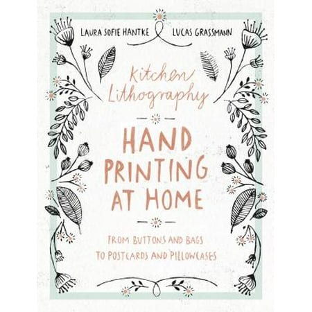 Kitchen Lithography : Hand Printing at Home: From Buttons and Bags to Postcards and