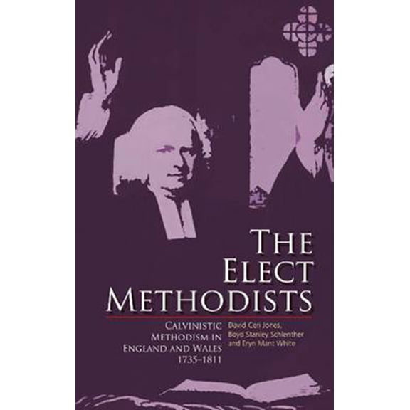 The Elect Methodists : Calvinistic Methodism in England and Wales, 1735-1811 (Paperback)