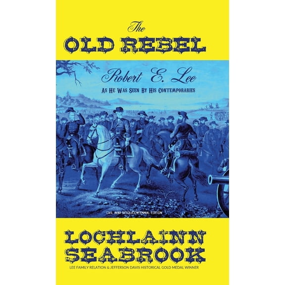 The Old Rebel: Robert E. Lee As He Was Seen By His Contemporaries, (Hardcover)