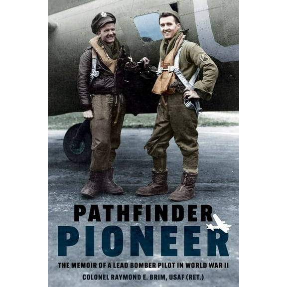 Pathfinder Pioneer: The Memoir of a Lead Bomber Pilot in World War II (Paperback)