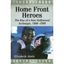 Home Front Heroes: The Rise of a New Hollywood Archetype, 1988-1999 (Paperback)