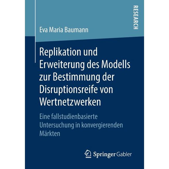 Replikation Und Erweiterung Des Modells Zur Bestimmung Der Disruptionsreife Von Wertnetzwerken: Eine Fallstudienbasierte, (Paperback)