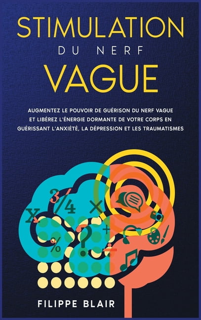 Stimulation Du Nerf Vague Augmentez Le Pouvoir De Guerison Du Nerf Vague Et Liberez L Energie Dormante De Votre Corps En Guerissant L Anxiete La Depression Et Les Traumatismes Vagus Nerve Stimulation French