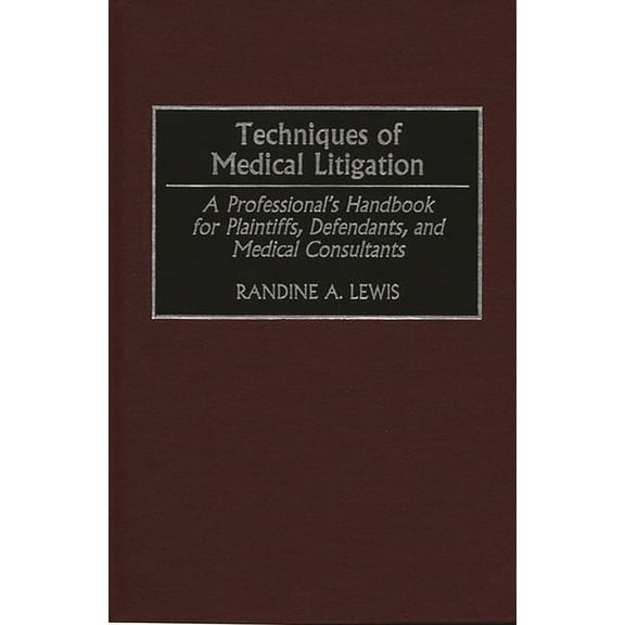 Techniques of Medical Litigation: A Professional's Handbook for Plaintiffs, Defendants, and Medical Consultants, (Hardcover)