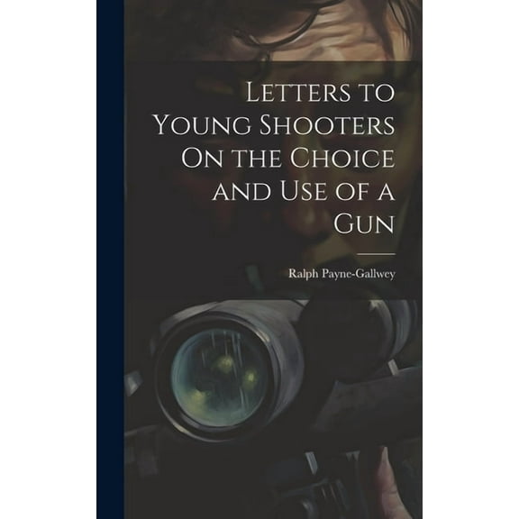 Letters to Young Shooters On the Choice and Use of a Gun (Hardcover)