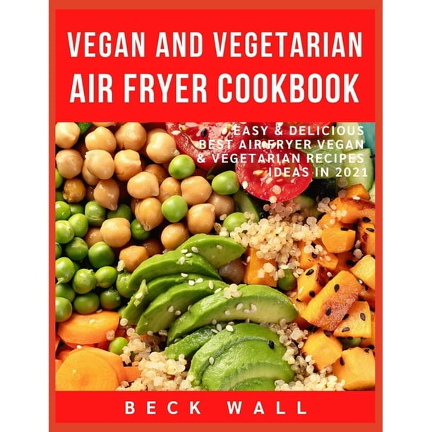 Vegan & Vegetarian Air Fryer Cookbook Easy & Delicious Best Air Fryer
