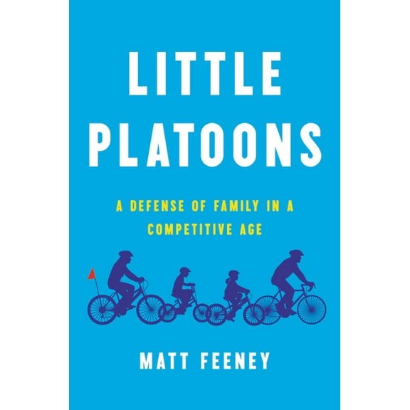 Little Platoons: A Defense of Family in a Competitive Age, (Hardcover)