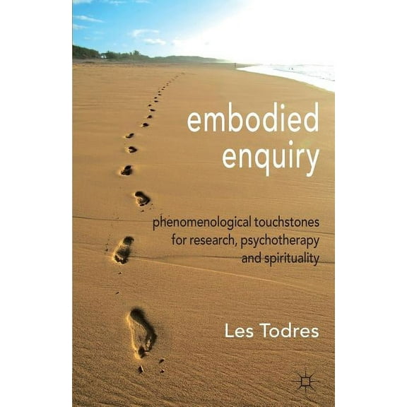 Embodied Enquiry: Phenomenological Touchstones for Research, Psychotherapy and Spirituality, (Paperback)