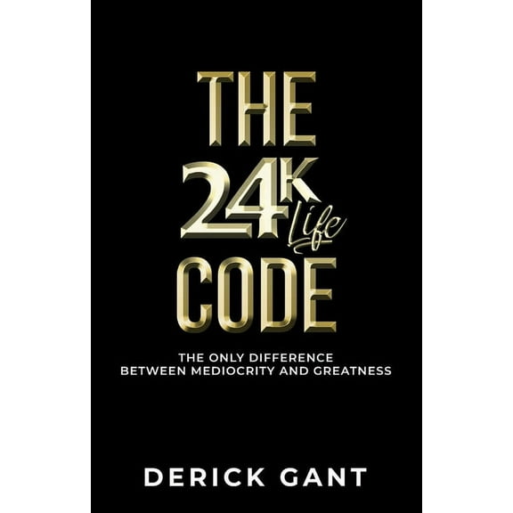 The 24K Life Code: The only difference between mediocrity and GREATNESS, (Paperback)