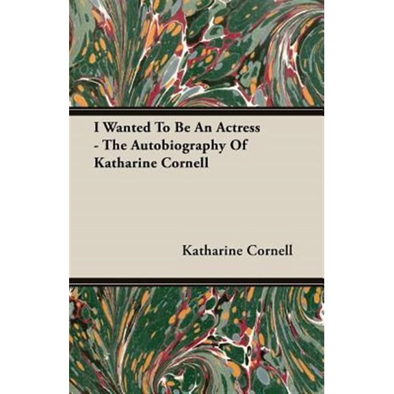 Pre-Owned I Wanted To Be An Actress - The Autobiography Of Katharine Cornell (Paperback)