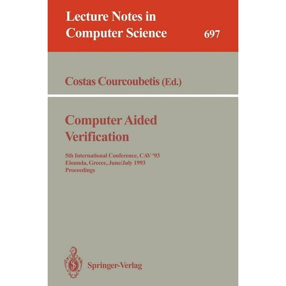 Lecture Notes in Computer Science Computer Aided Verification: 5th International Conference, Cav'93, Elounda, Greece, June 28 - July 1, 1993. Proceedings, Book 697, (Paperback)