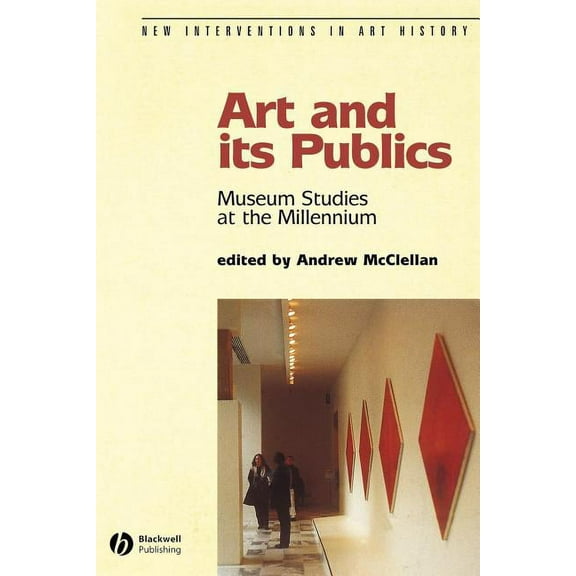 New Interventions in Art History: Art and Its Publics: Museum Studies at the Millennium (Paperback)