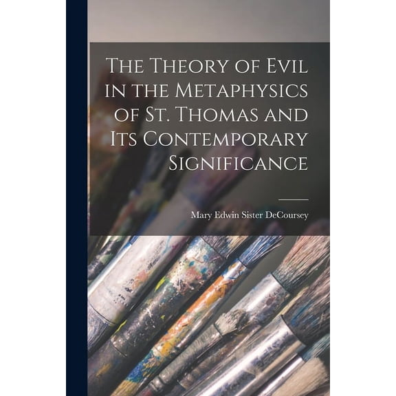 The Theory of Evil in the Metaphysics of St. Thomas and Its Contemporary Significance, (Paperback)