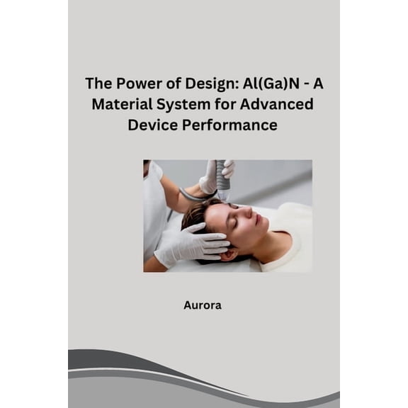 The Power of Design: Al(Ga)N - A Material System for Advanced Device Performance, (Paperback)