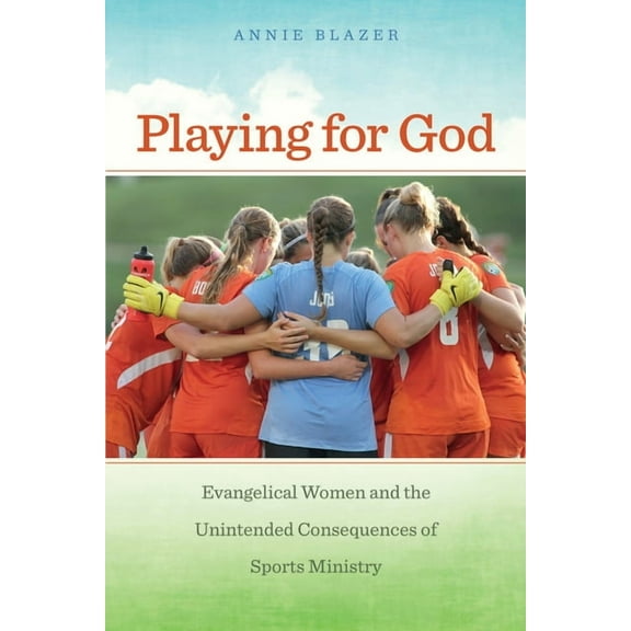 North American Religions Playing for God: Evangelical Women and the Unintended Consequences of Sports Ministry, Book 11, (Hardcover)