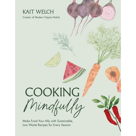 Cooking Mindfully: Make Food Your Ally with Sustainable, Low Waste Recipes for Every Season, (Paperback)