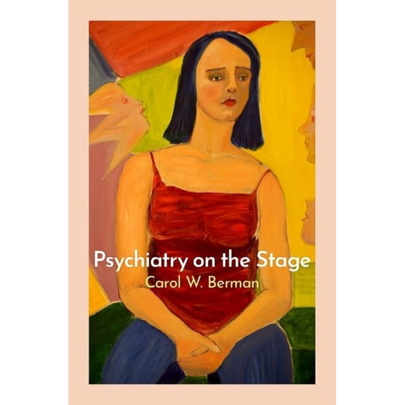 Psychiatry on the Stage: How Plays Can Enhance Our Understanding of Psychiatric Conditions, (Paperback)