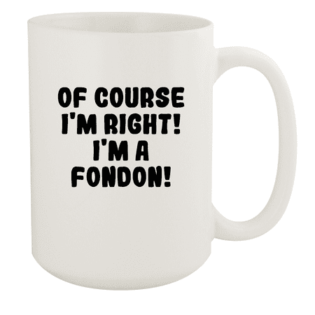 

Of Course I m Right! I m A Fondon! - Ceramic 15oz White Mug White