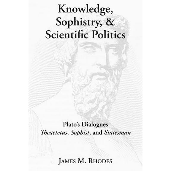 Knowledge, Sophistry, and Scientific Politics : Plato's Dialogues Theaetetus, Sophist, and Statesman (Hardcover)
