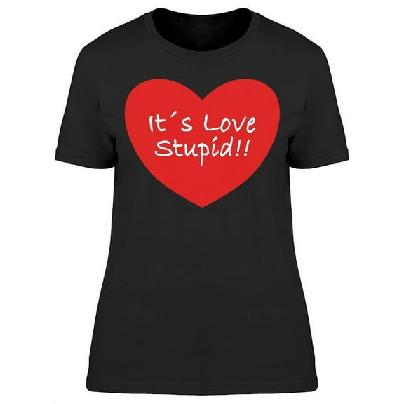 Its Love Stupid T-Shirt Women -Image by Shutterstock, Female 3X-Large