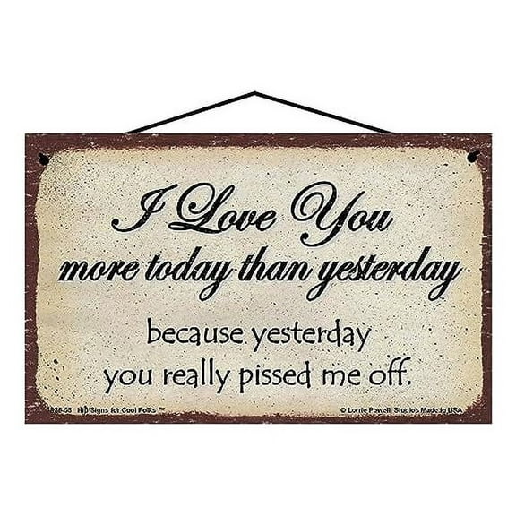 5x8 Funny Inspirational Sign - I Love You More Today Than Yesterday Because Yesterday You Really Pissed Me Off - Amusing Quote for Wife, Husband, Family, Gift for Spouse, Loved One