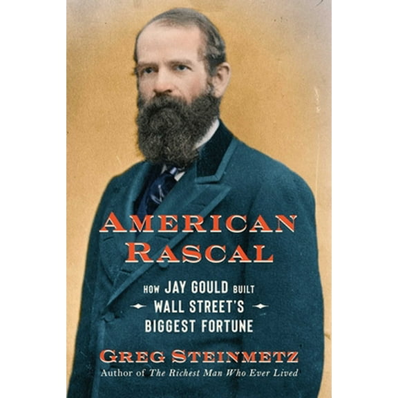 Pre-Owned American Rascal: How Jay Gould Built Wall Street's Biggest Fortune (Hardcover) 1982107405 9781982107406