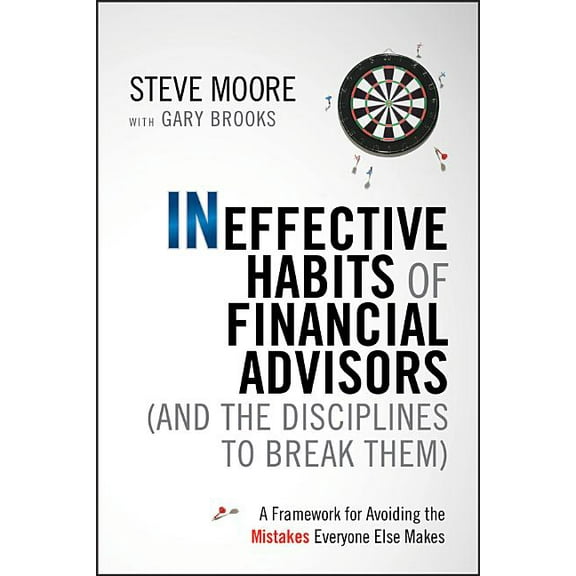 Ineffective Habits of Financial Advisors (and the Disciplines to Break Them): A Framework for Avoiding the Mistakes Ever, (Hardcover)