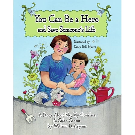 You Can Be a Hero and Save Someone's Life: A Story about Me, My Grandma & Colon Cancer, (Hardcover)