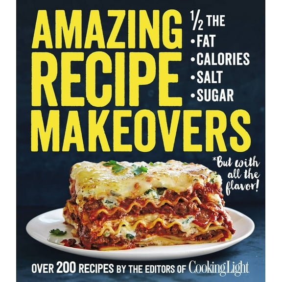 Amazing Recipe Makeovers : 200 Classic Dishes at 1/2 the Fat, Calories, Salt, or Sugar (Paperback)