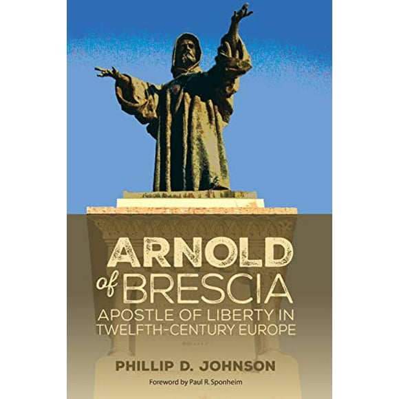 Arnold of Brescia: Apostle of Liberty in Twelfth-Century Europe