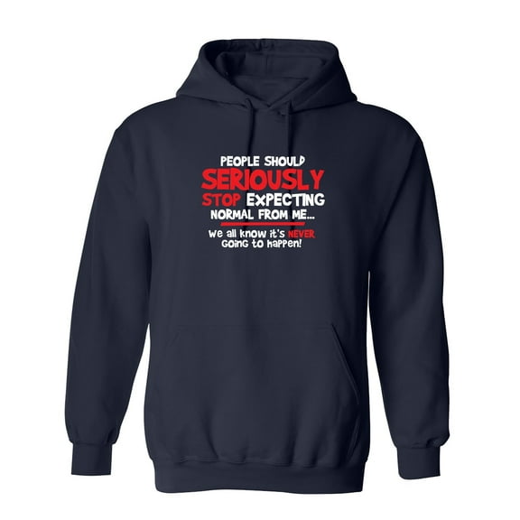 People Should Seriously Stop Expecting Normal From Me We All Know It's Never Sarcastic Novelty Gift Idea Adult Humor Funny Men's Hoodies