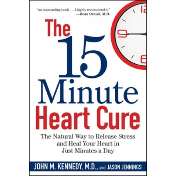 The 15 Minute Heart Cure: The Natural Way to Release Stress and Heal Your Heart in Just Minutes a Day