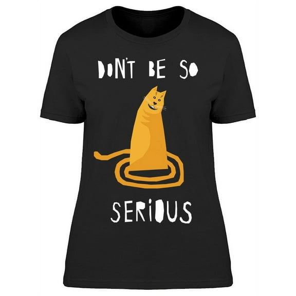 Dont Be So Serious Cat T-Shirt Women -Image by Shutterstock, Female Small