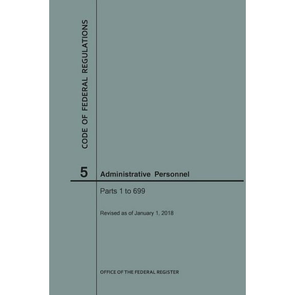 Code of Federal Regulations: Code of Federal Regulations Title 5, Administrative Personnel Parts 1-699, 2018 (Paperback)