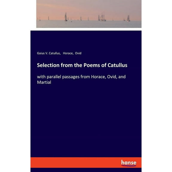 Selection from the Poems of Catullus: with parallel passages from Horace, Ovid, and Martial, (Paperback)