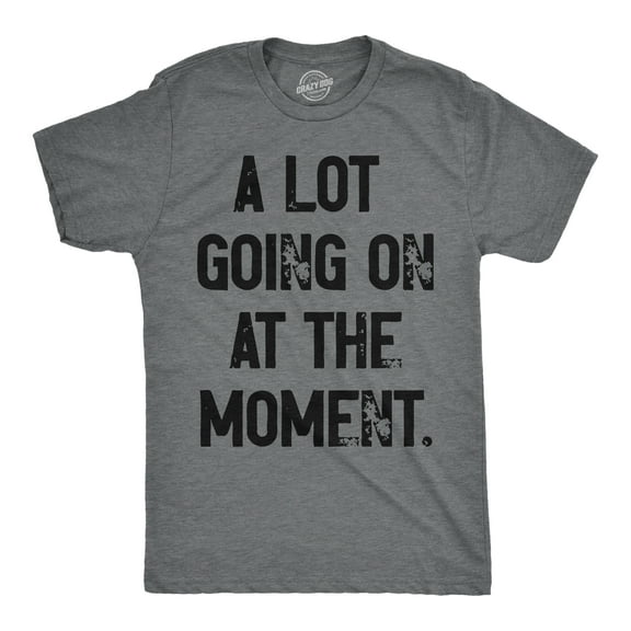 Mens A Lot Going On At The Moment T Shirt Funny Overwhelmed Life Joke Tee for Guys Graphic Tees